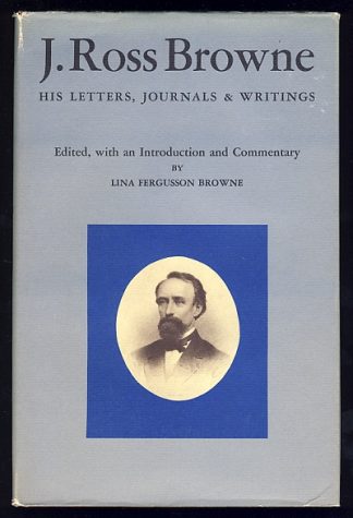J. Ross Browne: His Letters, Journals and Writings