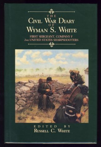 The Civil War Diary of Wyman S. White, First Sergeant of Company F, 2nd United States Sharpshooter Regiment, 1861-1865