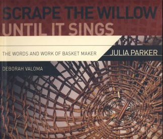 Scrape the Willow Until It Sings: The Words and Work of Basket Maker Julia Parker