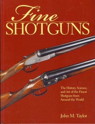Fine Shotguns: The History, Science, and Art of the Finest Shotguns from Around the World