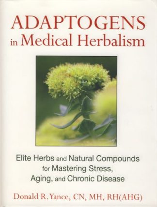 Adaptogens in Medical Herbalism: Elite Herbs and Natural Compounds for Mastering Stress, Aging, and Chronic Disease