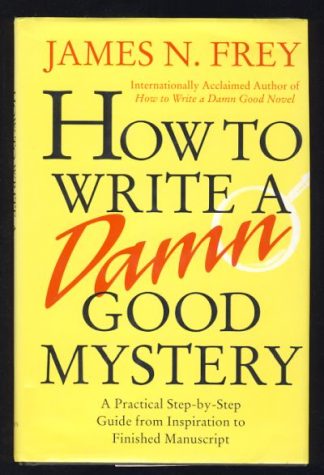 How to Write a Damn Good Mystery: A Practical Step-by-Step Guide from Inspiration to Finished Manuscript