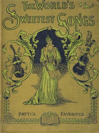 The World's Sweetest Songs: Designed Expressly for the Home Circle: The Richest, Most Delightful Gems From Many Lands