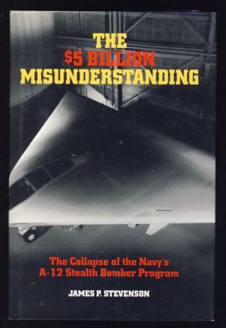 The $5 Billion Misunderstanding: The Collapse of the Navy's A-12 Stealth Bomber Program
