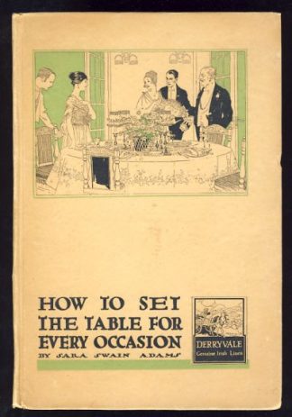 How to Set the Table for Every Occasion: With Some Facts About the Irish Linen Country & The Proper Care of Linens