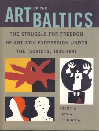Art of the Baltics: The Struggle for Freedom of Artistic Expression Under the Soviets, 1945-1991