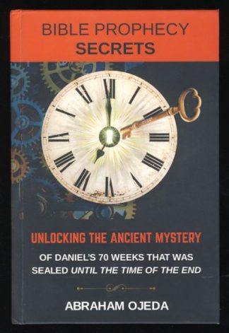 Bible Prophecy Secrets: Unlocking the Ancient Mystery of Daniel's 70 Weeks That Was Sealed Until The Time of the End