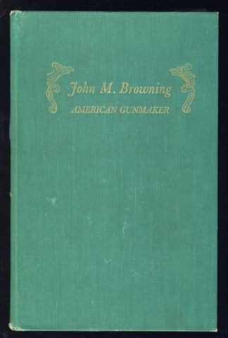 John M. Browning: American Gunmaker