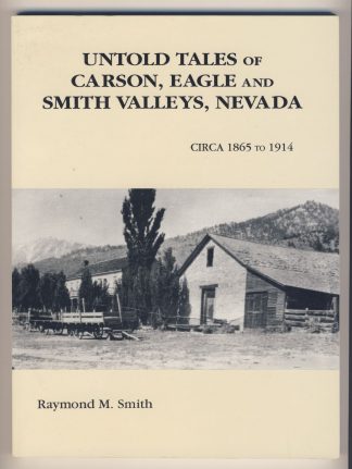 Untold Tales of Carson, Eagle and Smith Valleys, Nevada: Circa 1865 to 1914